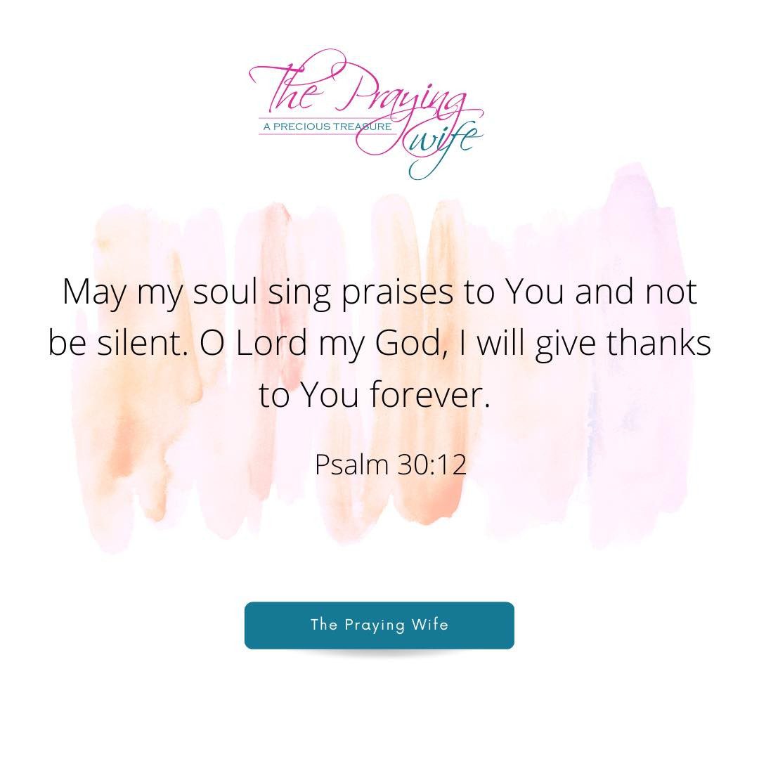 Let me never be silent & may my heart & soul give thanks to you forever!